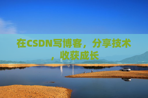 在CSDN写博客,分享技术,收获成长