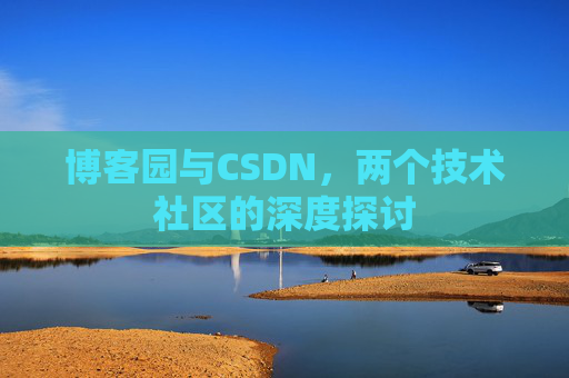 博客园与CSDN,两个技术社区的深度探讨